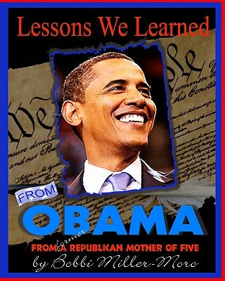 Lessons We Learned From Obama: From a Former Republican Mother of Five by Miller-Moro, Bobbi