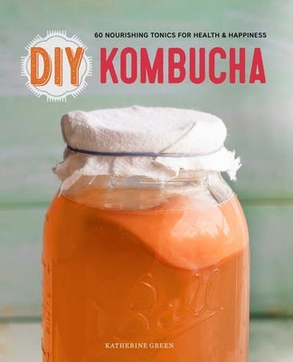 DIY Kombucha: 60 Nourishing Tonics for Health & Happiness by Rockridge Press