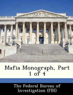 Mafia Monograph, Part 1 of 4 by The Federal Bureau of Investigation (Fbi