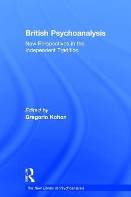 British Psychoanalysis: New Perspectives in the Independent Tradition by Kohon, Gregorio