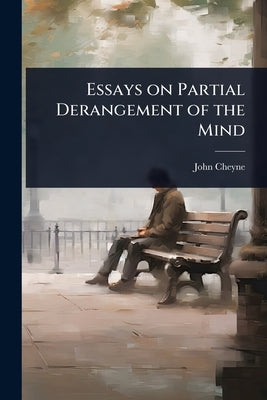 Essays on Partial Derangement of the Mind by Cheyne, John