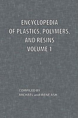 Encyclopedia of Plastics, Polymers, and Resins Volume 1 by Ash, Michael