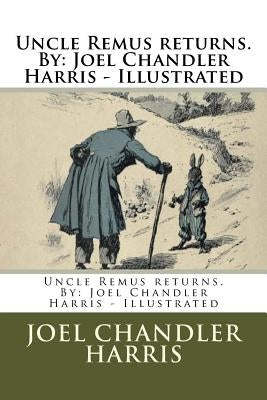Uncle Remus returns. By: Joel Chandler Harris - Illustrated by Harris, Joel Chandler
