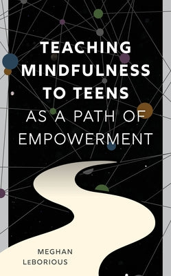 Teaching Mindfulness to Teens as a Path of Empowerment by Leborious, Meghan