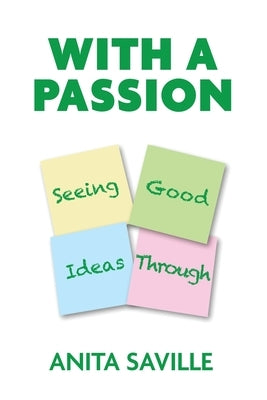 With a Passion: Seeing Good Ideas Through by Saville, Anita