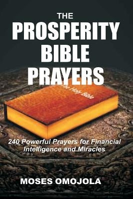 The Prosperity Bible Prayers: 240 Powerful Prayers for Financial Intelligence and Miracles by Omojola, Moses