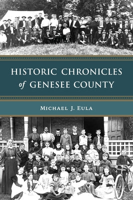 Historic Chronicles of Genesee County by Eula, Michael J.