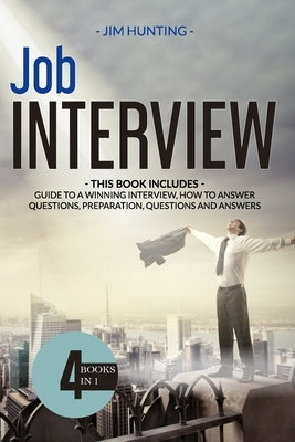 Job Interview: THIS BOOK INCLUDES: Guide to a Winning Interview, How to Answer Questions, Preparation, Questions and Answers by Hunting, Jim