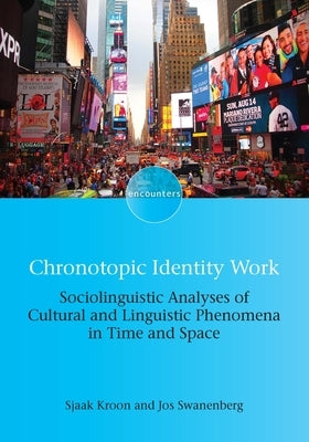 Chronotopic Identity Work: Sociolinguistic Analyses of Cultural and Linguistic Phenomena in Time and Space by Kroon, Sjaak