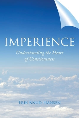 Imperience: Understanding the Heart of Consciousness by Knud-Hansen, Erik