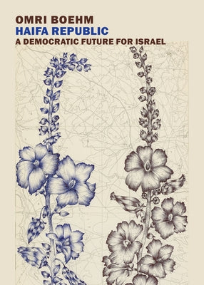 Haifa Republic: A Democratic Future for Israel by Boehm, Omri