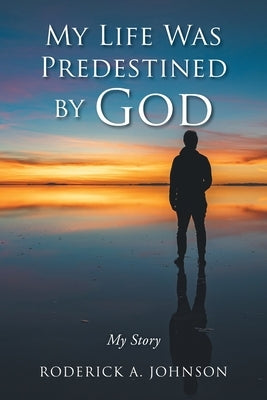 My Life Was Predestined by God: My Story by Johnson, Roderick A.