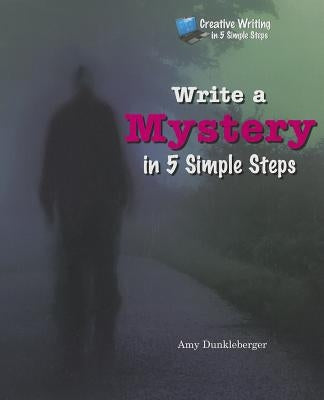 Write a Mystery in 5 Simple Steps by Dunkleberger, Amy