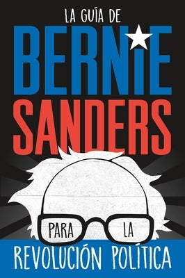 La Guía de Bernie Sanders Para La Revolución Política / Bernie Sanders Guide to Political Revolution: (Spanish Edition) by Sanders, Bernie