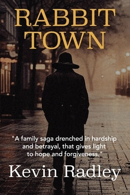 Rabbit Town: A family saga drenched in hardship and betrayal, that gives light to hope and forgiveness. by Radley, Kevin