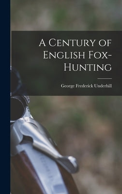 A Century of English Fox-Hunting by Underhill, George Frederick