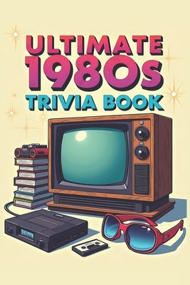 Ultimate 1980s Trivia Book: 100 Multiple-Choice Questions on Movies, Music, TV, Video Games, Fashion, Sports & World Events-With Full Answer Key by Paperman, Jacqueline