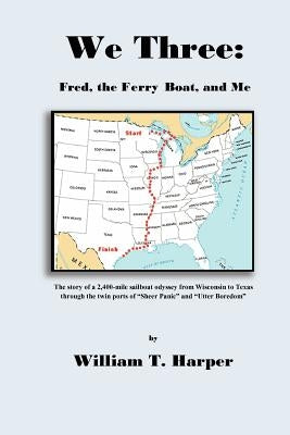 We Three: Fred, the Ferry Boat, and Me by Harper, William T.