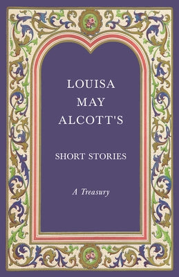 Louisa May Alcott's Short Stories: A Treasury by Alcott, Louisa May