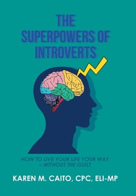 The Superpowers of Introverts: How to Live Your Life Your Way - Without the Guilt by Caito Cpc Eli-Mp, Karen M.