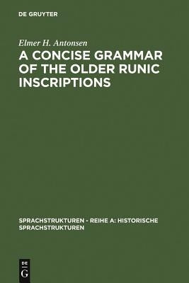 A Concise Grammar of the Older Runic Inscriptions by Antonsen, Elmer H.