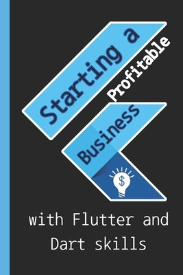 Starting a profitable business with Flutter and Dart skills: Guide to Learn Flutter Quickly With No Prior Experience (Computer Programming), introduct by Lisa, Ahmad