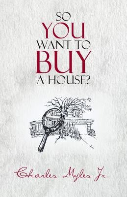 So You Want to Buy a House? by Myles, Charles, Jr.