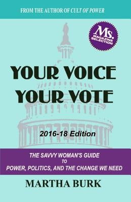 Your Voice Your Vote: The Savvy Woman's Guide to Power, Politics, and the Change We Need by Burk, Martha