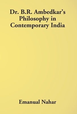 Dr B.R. Ambedkar's Philosophy In Contemporary India by Nahar, Emanual