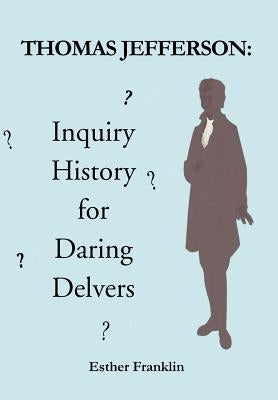 Thomas Jefferson: Inquiry History for Daring Delvers by Franklin, Esther