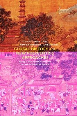 Global History and New Polycentric Approaches: Europe, Asia and the Americas in a World Network System by Perez Garcia, Manuel