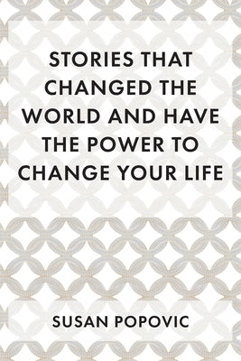 Stories That Changed the World and Have the Power to Change Your Life by Popovic, Susan