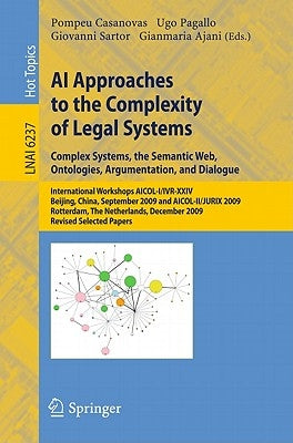 AI Approaches to the Complexity of Legal Systems: Complex Systems, the Semantic Web, Ontologies, Argumentation, and Dialogue by Casanovas, Pompeu
