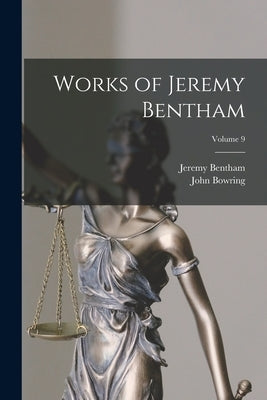 Works of Jeremy Bentham; Volume 9 by Bowring, John