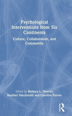 Psychological Interventions from Six Continents: Culture, Collaboration, and Community by L. Mercer, Barbara