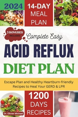 Complete Easy Acid Reflux Diet plan: Escape Plan And Healthy Heartburn-friendly Recipes To Heal Your GERD & LPR by Michael, Olivier