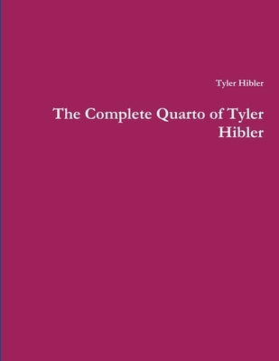 The Complete Quarto of Tyler Hibler by Hibler, Tyler
