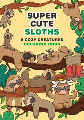 Super Cute Sloths: A Cozy Creatures Coloring Book by Mota, Mafalda