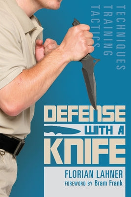 Defense with a Knife: Techniques, Training, Tactics by Lahner, Florian