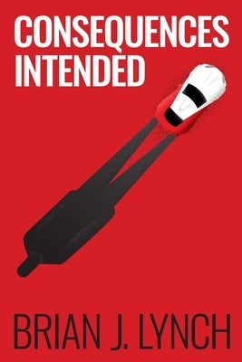 Consequences Intended by Lynch, Brian J.
