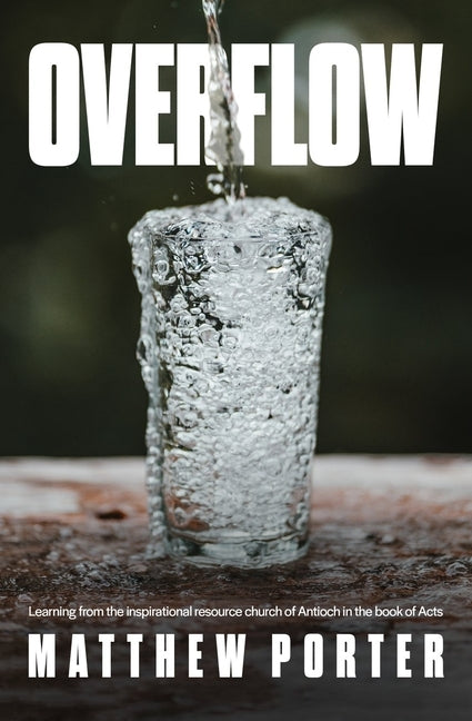 Overflow: Learning from the inspirational resource church of Antioch in the book of Acts by Porter, Matthew