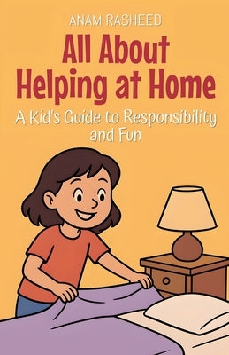 All About Helping at Home: A Kid's Guide to Responsibility and Fun by Rasheed, Anam