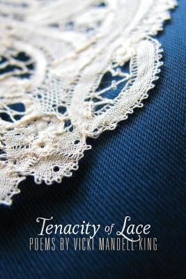 Tenacity of Lace: Poems by Vicki Mandell-King by Mandell-King, Vicki