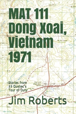 MAT 111 Dong Xoai, Vietnam 1971: Stories from 33 Quebec's Tour of Duty by Roberts, Jim