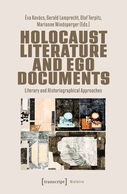 Holocaust Literature and Ego Documents: Literary and Historiographical Approaches by Kovács, Éva
