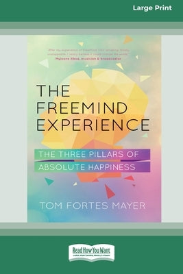 The Freemind Experience: The Three Pillars of Absolute Happiness [Standard Large Print 16 Pt Edition] by Mayer, Tom Fortes