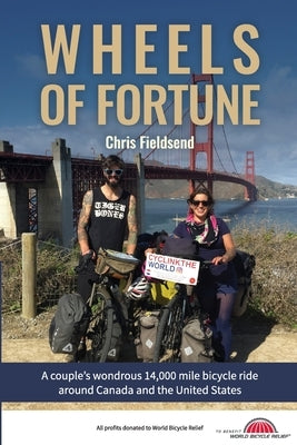 Wheels of Fortune: A couple's wondrous 14,000 mile bicycle ride around Canada and the United States by Fieldsend, Chris