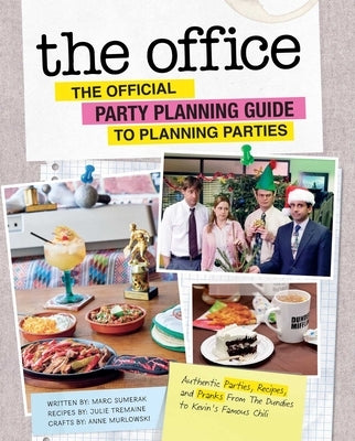 The Office: The Official Party Planning Guide to Planning Parties: Authentic Parties, Recipes, and Pranks from the Dundies to Kevin's Famous Chili by Sumerak, Marc