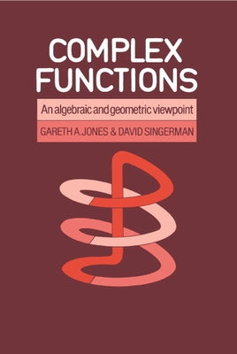 Complex Functions: An Algebraic and Geometric Viewpoint by Jones, Gareth A.