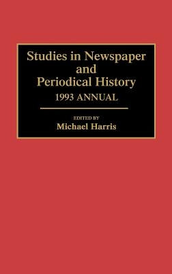 Studies in Newspaper and Periodical History, 1993 Annual by Harris, Michael